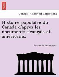 bokomslag Histoire populaire du Canada d'apre&#768;s les documents franc&#807;ais et ame&#769;ricains.