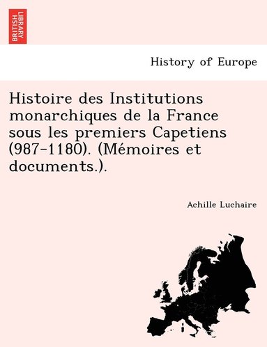 Achille Luchaire - Histoire des Institutions monarchiques de la France sous les premiers Capetiens (987-1180). (Mémoires et documents.)., Häftad