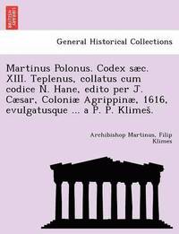 bokomslag Martinus Polonus. Codex S C. XIII. Teplenus, Collatus Cum Codice N. Hane, Edito Per J. C Sar, Coloni Agrippin , 1616, Evulgatusque ... A P. P. Klimes .