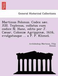 bokomslag Martinus Polonus. Codex S C. XIII. Teplenus, Collatus Cum Codice N. Hane, Edito Per J. C Sar, Coloni Agrippin , 1616, Evulgatusque ... A P. P. Klimes