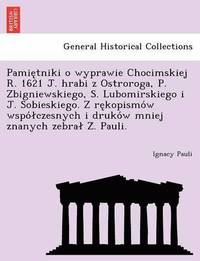 bokomslag Pamie Tniki O Wyprawie Chocimskiej R. 1621 J. Hrabi Z Ostroroga, P. Zbigniewskiego, S. Lubomirskiego I J. Sobieskiego. Z Re Kopismo W Wspo Czesnych I Druko W Mniej Znanych Zebra Z . Pauli.