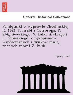 bokomslag Pamie Tniki O Wyprawie Chocimskiej R. 1621 J. Hrabi Z Ostroroga, P. Zbigniewskiego, S. Lubomirskiego I J. Sobieskiego. Z Re Kopismo W Wspo Czesnych I