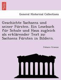 bokomslag Geschichte Sachsens Und Seiner Fu Rsten. Ein Lesebuch Fu R Schule Und Haus Zugleich ALS Erkla Render Text Zu