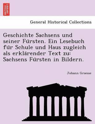 bokomslag Geschichte Sachsens Und Seiner Fu Rsten. Ein Lesebuch Fu R Schule Und Haus Zugleich ALS Erkla Render Text Zu: Sachsens Fu Rsten in Bildern.