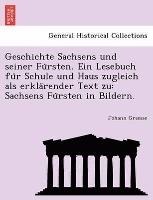 Geschichte Sachsens Und Seiner Fu Rsten. Ein Lesebuch Fu R Schule Und Haus Zugleich ALS Erkla Render Text Zu 1