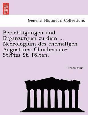 Berichtigungen Und Erga Nzungen Zu Dem ... Necrologium Des Ehemaligen Augustiner Chorherron-Stiftes St. Po Lten. 1