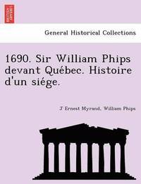 bokomslag 1690. Sir William Phips Devant Que Bec. Histoire D'Un Sie GE.