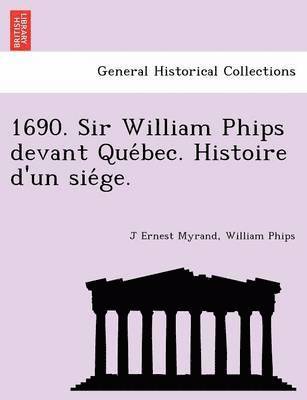 1690. Sir William Phips Devant Que Bec. Histoire D'Un Sie GE. 1
