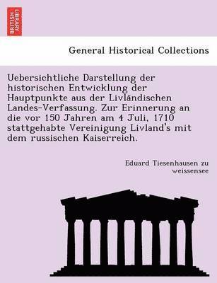 bokomslag Uebersichtliche Darstellung der historischen Entwicklung der Hauptpunkte aus der Livla&#776;ndischen Landes-Verfassung. Zur Erinnerung an die vor 150 Jahren am 4 Juli, 1710 stattgehabte Vereinigung