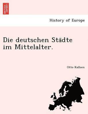 Die Deutschen Sta Dte Im Mittelalter. 1