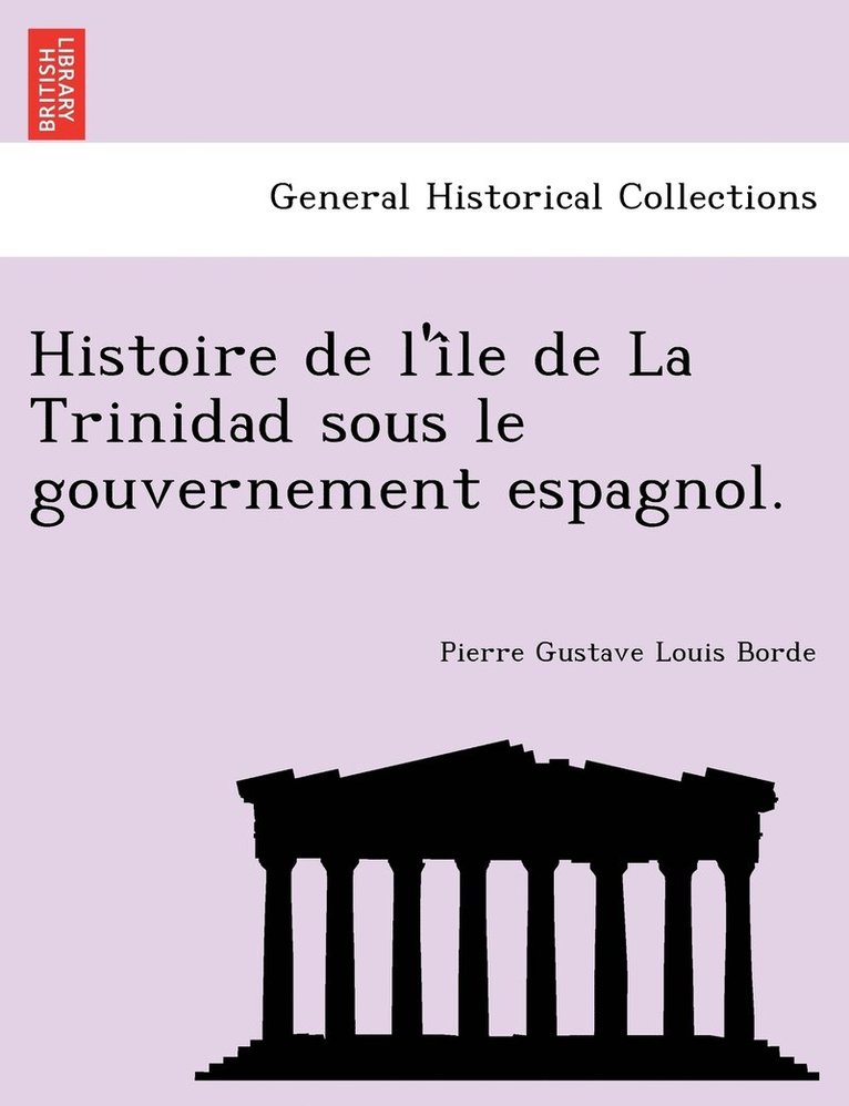 Histoire de l'i&#770;le de La Trinidad sous le gouvernement espagnol. 1