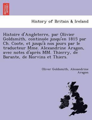 Oliver Goldsmith, Alexandrine Aragon - Histoire d'Angleterre, par Olivier Goldsmith, continuée jusqu'en 1815 par Ch. Coote, et jusqu'à nos jours par le traducteur Mme. Alexandrine Aragon, avec notes d'après MM. Thierry, de Barante, de Norvins et Thiers., Häftad