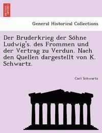 bokomslag Der Bruderkrieg Der So Hne Ludwig's. Des Frommen Und Der Vertrag Zu Verdun. Nach Den Quellen Dargestellt Von K. Schwartz.