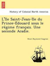 bokomslag L'i Le Saint-Jean-I Le Du Prince-E Douard Sous Le Re Gime Franc Ais. Une Seconde Acadie.