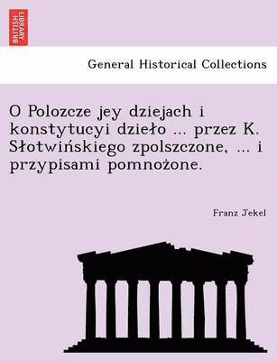 Franz Jekel - O Polozcze Jey Dziejach I Konstytucyi Dzie O ... Przez K. S Otwin Skiego Zpolszczone, ... I Przypisami Pomnoz One., Häftad