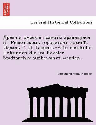 . . . .-Alte Russische Urkunden Die Im Revaler Stadtarchiv Aufbewahrt Werden. 1