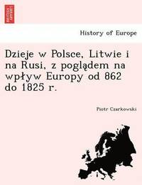 bokomslag Dzieje W Polsce, Litwie I Na Rusi, Z Pogla Dem Na Wp Yw Europy Od 862 Do 1825 R.