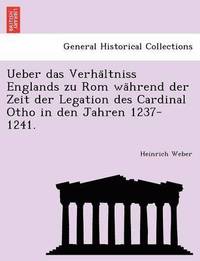 bokomslag Ueber Das Verha Ltniss Englands Zu ROM Wa Hrend Der Zeit Der Legation Des Cardinal Otho in Den Jahren 1237-1241.