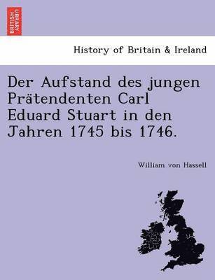 Der Aufstand Des Jungen Pra Tendenten Carl Eduard Stuart in Den Jahren 1745 Bis 1746. 1