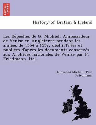 Les de Pe Ches de G. Michiel, Ambassadeur de Venise En Angleterre Pendant Les Anne Es de 1554 a 1557, de Chiffre Es Et Publie Es D'Apre S Les Document