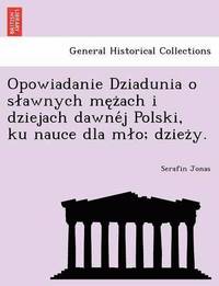 bokomslag Opowiadanie Dziadunia O S Awnych Me Z Ach I Dziejach Dawne J Polski, Ku Nauce Dla M O; Dziez Y.