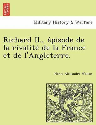 bokomslag Richard II., e&#769;pisode de la rivalite&#769; de la France et de l'Angleterre.