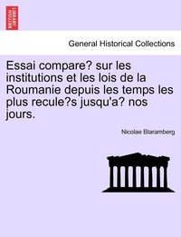 bokomslag Essai compare&#769; sur les institutions et les lois de la Roumanie depuis les temps les plus recule&#769;s jusqu'a&#768; nos jours.