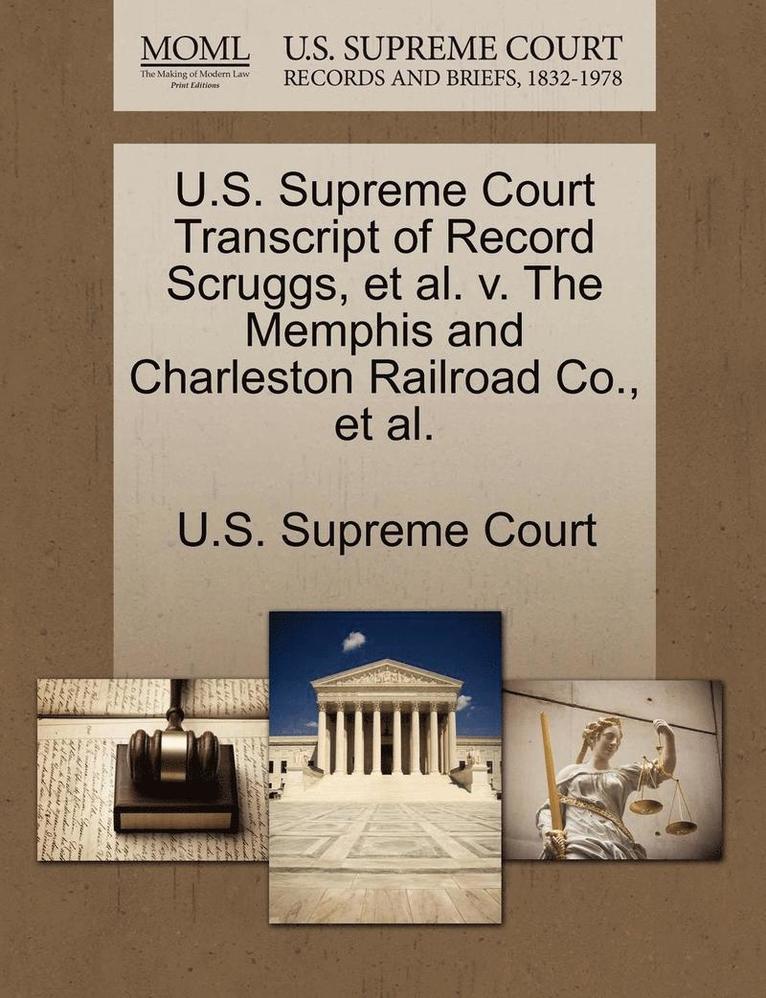U.S. Supreme Court Transcript of Record Scruggs, et al. V. the Memphis and Charleston Railroad Co., et al. 1