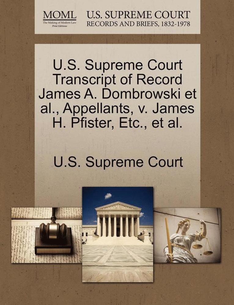 U.S. Supreme Court Transcript of Record James A. Dombrowski et al., Appellants, V. James H. Pfister, Etc., et al. 1