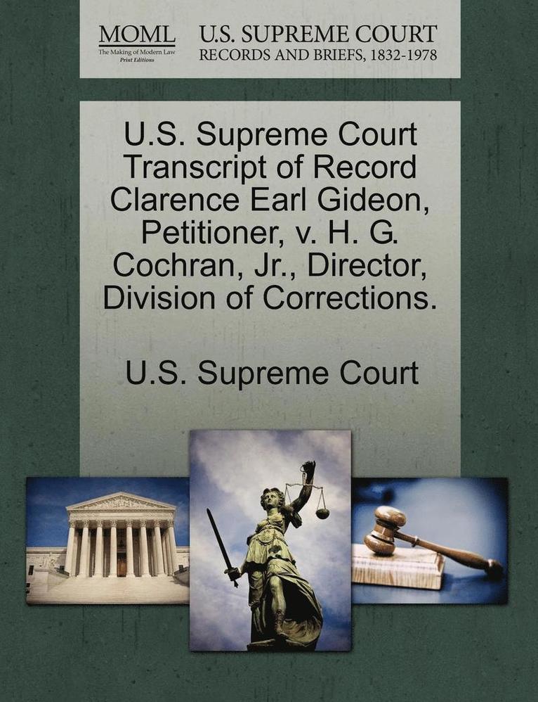 U.S. Supreme Court Transcript of Record Clarence Earl Gideon, Petitioner, V. H. G. Cochran, Jr., Director, Division of Corrections. 1