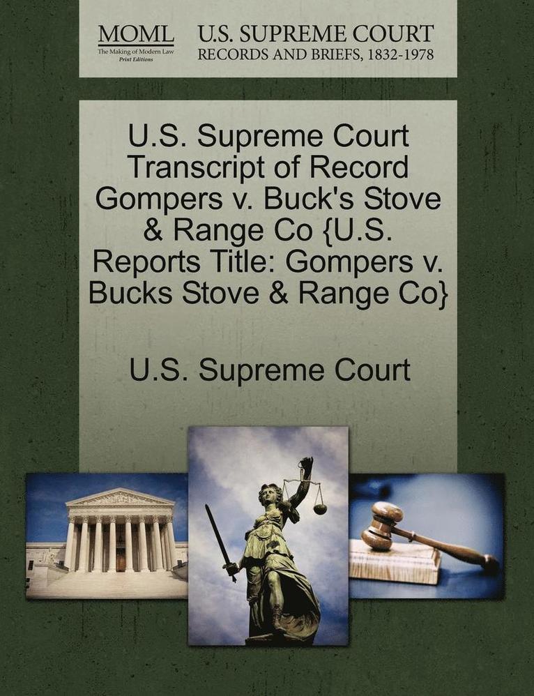 U.S. Supreme Court Transcript of Record Gompers v. Buck's Stove & Range Co {U.S. Reports Title 1
