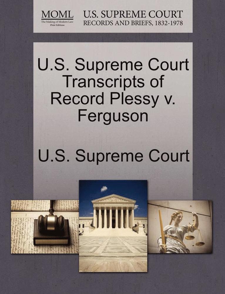 U.S. Supreme Court Transcripts of Record Plessy V. Ferguson 1