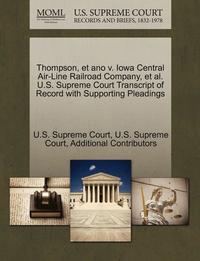 bokomslag Thompson, Et Ano V. Iowa Central Air-Line Railroad Company, et al. U.S. Supreme Court Transcript of Record with Supporting Pleadings