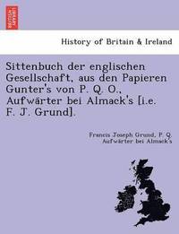 bokomslag Sittenbuch Der Englischen Gesellschaft, Aus Den Papieren Gunter's Von P. Q. O., Aufwa Rter Bei Almack's [I.E. F. J. Grund].