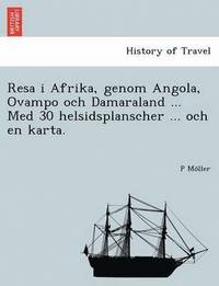 bokomslag Resa I Afrika, Genom Angola, Ovampo Och Damaraland ... Med 30 Helsidsplanscher ... Och En Karta.