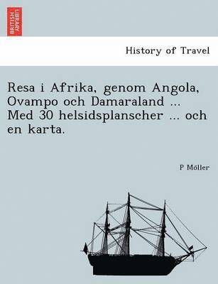 Resa I Afrika, Genom Angola, Ovampo Och Damaraland ... Med 30 Helsidsplanscher ... Och En Karta.