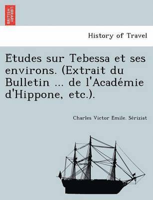 bokomslag E Tudes Sur Tebessa Et Ses Environs. (Extrait Du Bulletin ... de L'Acade Mie D'Hippone, Etc.).