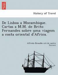 bokomslag de Lisboa a Mocambique. Cartas A M.M. de Brito Fernandes Sobre Uma Viagem a Costa Oriental D'Africa.