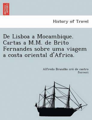 de Lisboa a Mocambique. Cartas A M.M. de Brito Fernandes Sobre Uma Viagem a Costa Oriental D'Africa. 1