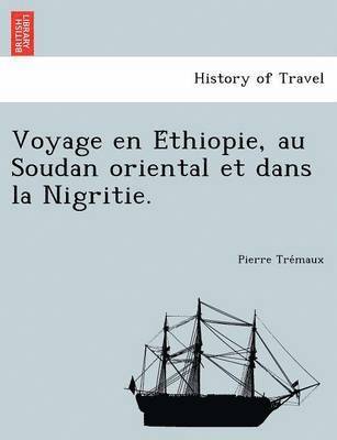 Voyage En E Thiopie, Au Soudan Oriental Et Dans La Nigritie. 1