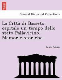 bokomslag La Citta Di Basseto, Capitale Un Tempo Dello Stato Pallavicino. Memorie Storiche.