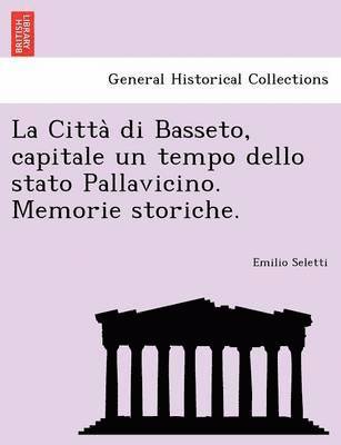 La Citta Di Basseto, Capitale Un Tempo Dello Stato Pallavicino. Memorie Storiche. 1