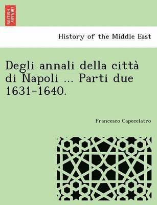 bokomslag Degli Annali Della Citta Di Napoli ... Parti Due 1631-1640.