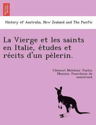 bokomslag La Vierge et les saints en Italie, e&#769;tudes et re&#769;cits d'un pe&#768;lerin.