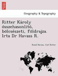 bokomslag Ritter Ka Roly O Sszehasonlito, Bo Lcse Szeti, Fo Ldrajza. Irta Dr Havass R.