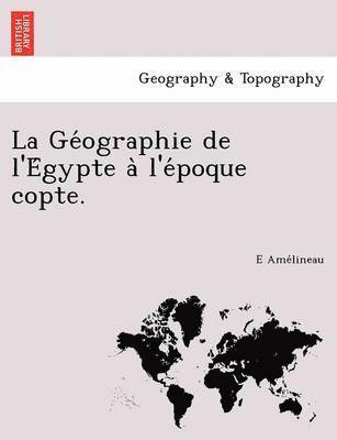 E Amélineau, E. Amélineau, E Ame´lineau - Géographie de l'Égypte à l'époque copte., Häftad