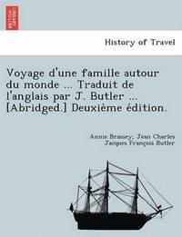 bokomslag Voyage D'Une Famille Autour Du Monde ... Traduit de L'Anglais Par J. Butler ... [Abridged.] Deuxie Me E Dition.