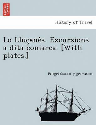 Lo Lluc ane s. Excursions a dita comarca. [With plates.] 1