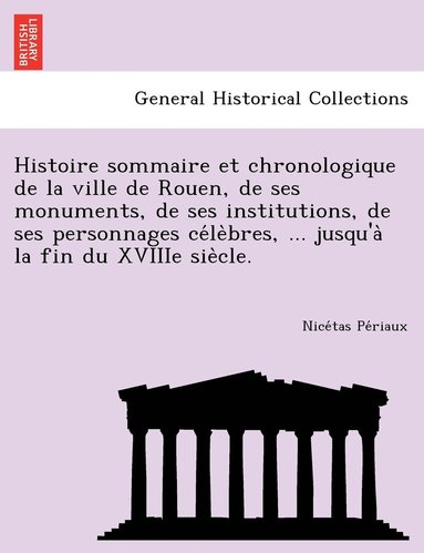 bokomslag Histoire sommaire et chronologique de la ville de Rouen, de ses monuments, de ses institutions, de ses personnages ce&#769;le&#768;bres, ... jusqu'a&#768; la fin du XVIIIe sie&#768;cle.