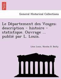 bokomslag Le de Partement Des Vosges; Description - Histoire - Statistique. Ouvrage ... Publie Par L. Louis.